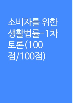 소비자를 위한 생활법률-1차 토론(100점/100점)