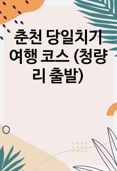 춘천 당일치기 여행 코스 (청량리 출발)