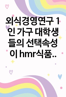 외식경영연구 1인 가구 대학생들의 선택속성이 hmr식품의 만족과 재구매의도에 미치는 영향