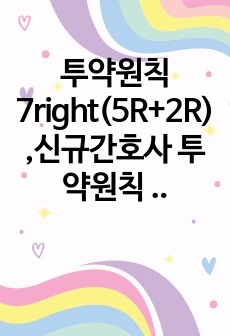 투약원칙 7right(5R+2R),신규간호사 투약원칙 필수