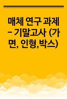 매체 연구 과제 - 기말고사 (가면, 인형,박스)
