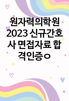 원자력의학원 2023 신규간호사 면접자료 합격인증ㅇ