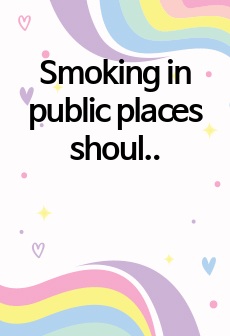 Smoking in public places should be banned에 대한 영문 에세이
