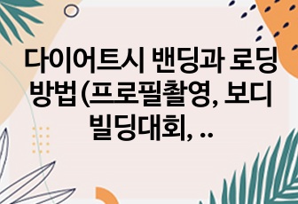 다이어트시 밴딩과 로딩방법(프로필촬영, 보디빌딩대회, 마라톤대회)