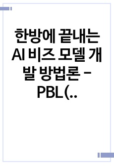 한방에 끝내는 AI 비즈 모델 개발 방법론 - PBL(Poject Based Learing)로 배우는  AI 기반 비즈니스 모델 개발  실전 가이드북