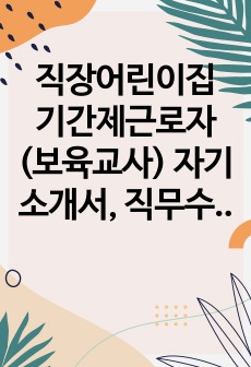 직장어린이집 기간제근로자(보육교사) 자기소개서, 직무수행계획서
