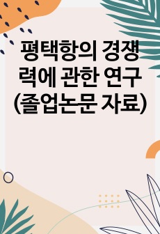 평택항의 경쟁력에 관한 연구 (졸업논문 자료)