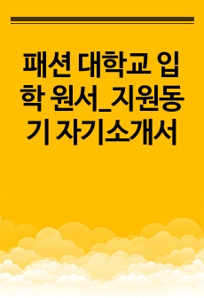 패션 대학교 입학 원서_지원동기 자기소개서