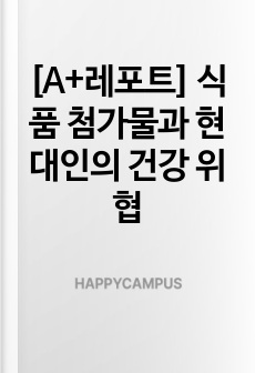 [A+레포트] 식품 첨가물과 현대인의 건강 위협