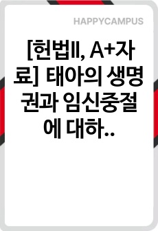 [헌법II, A+자료] 태아의 생명권과 임신중절에 대하여 논술하시오.