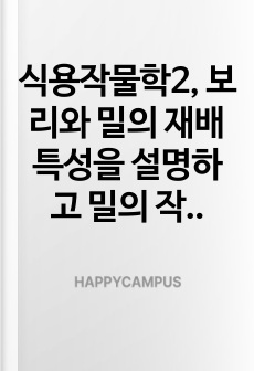 식용작물학2, 보리와 밀의 재배특성을 설명하고 밀의 작부체계상 상대적 불리 요인을 설명하시오.