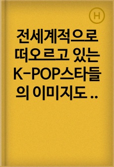 전세계적으로 떠오르고 있는 K-POP스타들의 이미지도 같이 유행하고 있다.이에 따라 K-POP스타들이 연출하고 있는 한국적인 이미지를 조사하고 다양한 코디네이션 연출방법과 K-STYLE의 중요성에 대해 기술하시오.