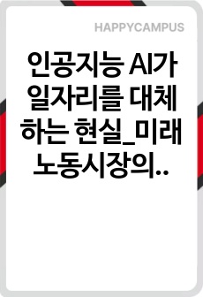 인공지능 AI가 일자리를 대체하는 현실_미래 노동시장의 변화와 대응 방안에 관한 연구