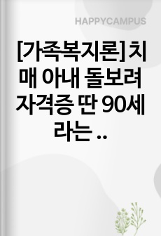 [가족복지론]치매 아내 돌보려 자격증 딴 90세 라는 제목의 기사가 있었습니다. 가족 간의 유대가 강한 한국사회의 가족 내 안전망을 기사화한 것이지만, 이미 많은 사례의 치매는 가족의 문제를 넘어 사회의 문제로 나타..
