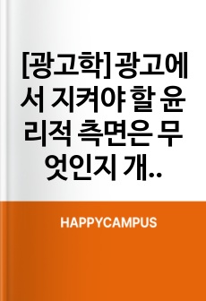 [광고학]광고에서 지켜야 할 윤리적 측면은 무엇인지 개인의 생각을 정리해 보시기 바랍니다.