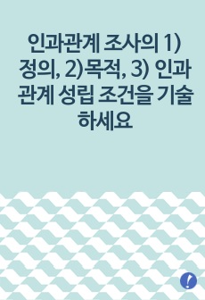 인과관계 조사의 1) 정의, 2)목적, 3) 인과관계 성립 조건을 기술하세요