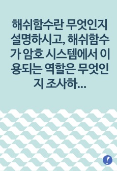 해쉬함수란 무엇인지 설명하시고, 해쉬함수가 암호 시스템에서 이용되는 역할은 무엇인지 조사하여
