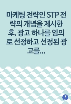마케팅 전략인 STP 전략의 개념을 제시한 후, 광고 하나를 임의로 선정하고 선정된 광고를
