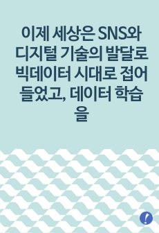 이제 세상은 SNS와 디지털 기술의 발달로 빅데이터 시대로 접어들었고, 데이터 학습을