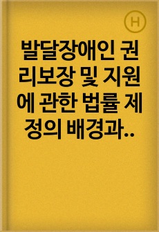 발달장애인 권리보장 및 지원에 관한 법률 제정의 배경과 취지에 대해 기술하시오