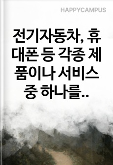전기자동차, 휴대폰 등 각종 제품이나 서비스 중 하나를 골라서 효과적인 마케팅 믹스를 생각해보자.