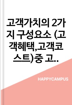고객가치의 2가지 구성요소 (고객혜택,고객코스트)중 고객코스트의 4가지 구성요소의 개념에 대해 사례를 들어 설명하여 보시오.