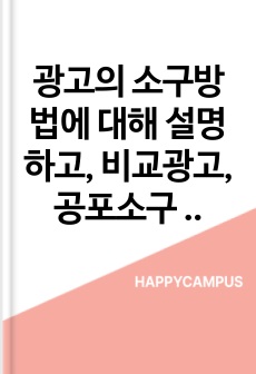 광고의 소구방법에 대해 설명하고, 비교광고, 공포소구 광고, 유머소구 광고에 대한 광고의 예를 찾아 서술하시오