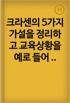 크라센의 5가지 가설을 정리하고 교육상황을 예로 들어 설명하시오