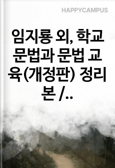 임지룡 외, 학교 문법과 문법 교육(개정판) 정리본 / 학교 문법과 문법 교육 8장~14장 정리본입니다.