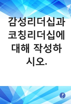 감성리더십과 코칭리더십에 대해 작성하시오.